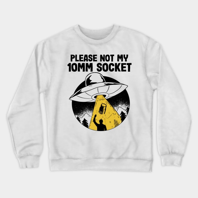 Please Not My 10MM Socket Funny Mechanic Crewneck Sweatshirt by Kuehni